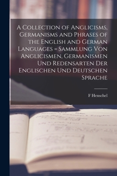 Paperback A Collection of Anglicisms, Germanisms and Phrases of the English and German Languages = Sammlung Von Anglicismen, Germanismen Und Redensarten Der Eng Book