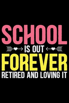 School Is Out Forever Retired And Loving It: Retired Teacher Notebook Journal, Educators Notebook, Retired Teachers Gifts journal, Teacher College ... Notebook for Teacher, Teacher Day gifts
