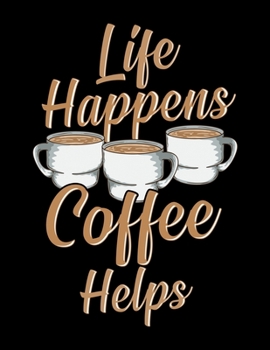 Life Happens Coffee Helps: Life Happens Coffee Helps Funny Caffeine Coffee Lover Blank Sketchbook to Draw and Paint (110 Empty Pages, 8.5" x 11")