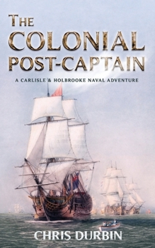 Paperback The Colonial Post-Captain: A Carlisle and Holbrooke Naval Adventure Book