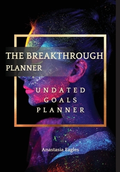 The Breakthrough Planner Divine Feminine - Undated Goals Planner: Ultimate Weekly Planner and Life Organizer to generate Unprecedented Results, ... 1 Year