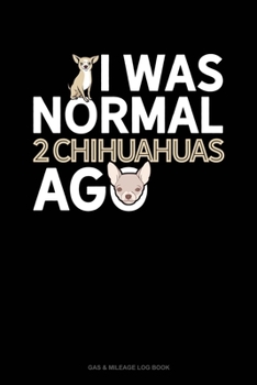 Paperback I Was Normal 2 Chihuahuas Ago: Gas & Mileage Log Book