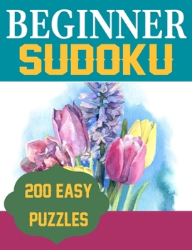 Beginner Sudoku 200 Easy Puzzles: 200 Easy Sudoku Puzzle to Improve Your Memory & Prevent Neurological Disorder Puzzles and Solutions – Perfect for Beginners