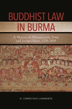 Hardcover Buddhist Law in Burma: A History of Dhammasattha Texts and Jurisprudence, 1250-1850 Book