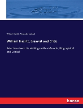 Paperback William Hazlitt, Essayist and Critic: Selections from his Writings with a Memoir, Biographical and Critical Book