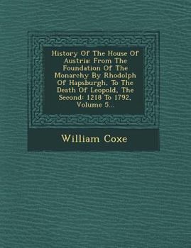 Paperback History Of The House Of Austria: From The Foundation Of The Monarchy By Rhodolph Of Hapsburgh, To The Death Of Leopold, The Second: 1218 To 1792, Volu Book