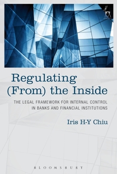 Hardcover Regulating (From) the Inside: The Legal Framework for Internal Control in Banks and Financial Institutions Book