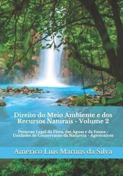 Direito Do Meio Ambiente E DOS Recursos Naturais - Volume 2: Protecao Legal Da Flora, Das Aguas E Da Fauna - Unidades de Conservacao Da Natureza - Agrotoxicos