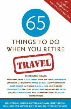 Paperback 65 Things to Do When You Retire: Travel: More Than 65 Intrepid Travel Writers and Experts Reveal Fun Places and New Horizons to Explore in Your Retire Book
