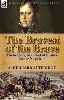 Paperback The Bravest of the Brave: Michel Ney, Marshal of France Under Napoleon Book
