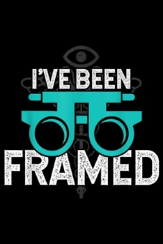 I've been framed: Been Framed Funny Optometry Optometrist Student Gift  Journal/Notebook Blank Lined Ruled 6x9 100 Pages