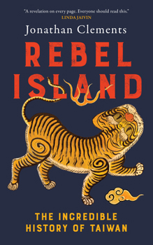 Rebel Island: The Incredible Story of Taiwan