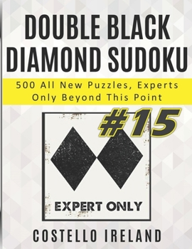 Paperback Double Black Diamond Sudoku, 500 All New Puzzles, Experts Only Beyond This Point: Beyond Expert Sudoku, Math Logic Puzzles, Harder than Hard, more Dif Book