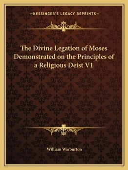 Paperback The Divine Legation of Moses Demonstrated on the Principles of a Religious Deist V1 Book