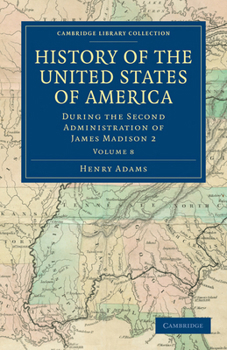 Paperback History of the United States of America (1801 1817): Volume 8: During the Second Administration of James Madison 2 Book