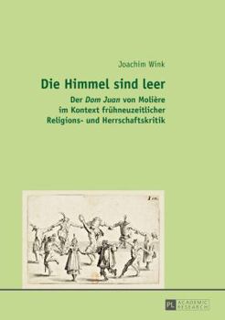 Die Himmel Sind Leer: Der Dom Juan Von Molière Im Kontext Fruehneuzeitlicher Religions- Und Herrschaftskritik