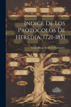 Paperback Indice De Los Protocolos De Heredia, 1721-1851 [Spanish] Book
