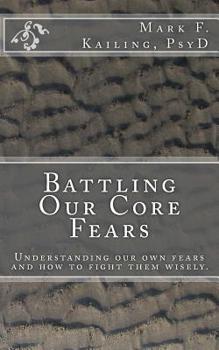 Paperback Battling Our Core Fears: Understanding fears and how to fight them wisely. Book