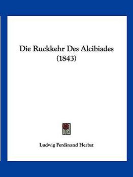 Paperback Die Ruckkehr Des Alcibiades (1843) [German] Book