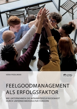 Paperback Feelgoodmanagement als Erfolgsfaktor. Wie Unternehmen die Mitarbeiterzufriedenheit durch Unternehmenskultur fördern [German] Book