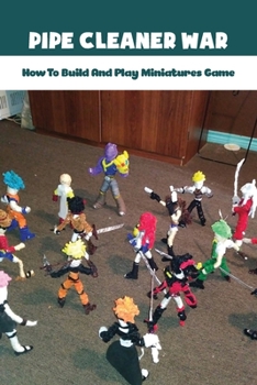 Paperback Pipe Cleaner War: How To Build And Play Miniatures Game: Custom Miniatures For Custom Board Games Book