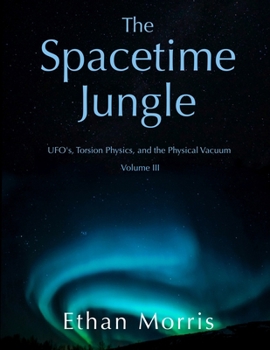 Paperback The Spacetime Jungle: Volume 3: UFO's, Torsion Physics, and the Physical Vacuum Book