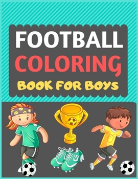 Football Coloring Book For Boys: A Football colouring activity book for kids. Great Soccer Football activity gift for little children. Fun Easy Adorable colouring pages with football kids. Funny footb