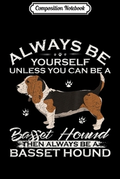 Paperback Composition Notebook: Always Be Yourself Unless You Can Be A Basset Hound Dog Gift Journal/Notebook Blank Lined Ruled 6x9 100 Pages Book