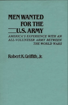 Hardcover Men Wanted for the U.S. Army: America's Experience with an All-Volunteer Army Between the World Wars Book