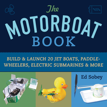 Paperback The Motorboat Book: Build & Launch 20 Jet Boats, Paddle-Wheelers, Electric Submarines & More Book