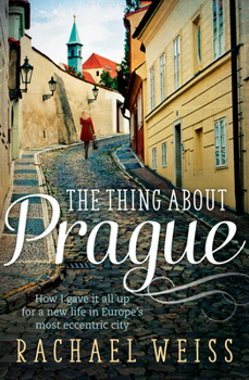 Paperback The Thing about Prague ...: How I Gave It All Up for a New Life in Europe's Most Eccentric City Book