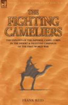 Paperback The Fighting Cameliers - The Exploits of the Imperial Camel Corps in the Desert and Palestine Campaign of the Great War Book