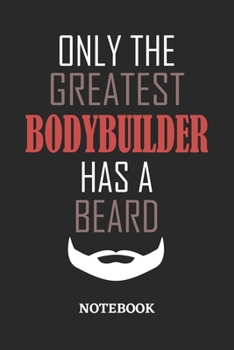 Only The Greatest Bodybuilder Has A Beard Notebook: 6x9 inches - 110 ruled, lined pages • Greatest Passionate Office Job Journal Utility • Gift, Present Idea