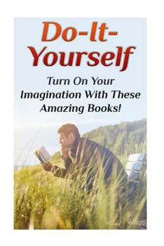 Paperback Do-It-Yourself: Turn On Your Imagination With These Amazing Books!: (DIY Projects, DIY Crafts) Book