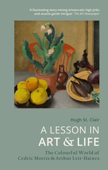 A Lesson in Art Life: The Colourful World of Cedric Morris Arthur Lett Haines