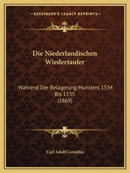 Paperback Die Niederlandischen Wiedertaufer: Wahrend Der Belagerung Munsters 1534 Bis 1535 (1869) [German] Book