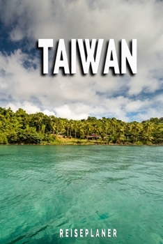 Taiwan - Reiseplaner: Urlaubsplaner für deine Reise | Checklisten | Kontaktdaten | Packliste | Platz für Fotos und Zeichnungen | 108 Seiten | 6" x 9" (ca. Din-A5) (German Edition)