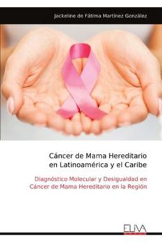 Cáncer de Mama Hereditario en Latinoamérica y el Caribe: Diagnóstico Molecular y Desigualdad en Cáncer de Mama Hereditario en la Región (Spanish Edition)