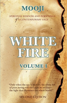 Paperback White Fire: Spiritual Wisdom and Pointings of a Contemporary Sage (Second Edition, VOLUME I) Book