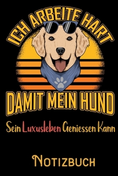 Ich arbeite hart damit mein Hund sein Luxusleben geniessen kann - Notizbuch: DIN A5 Notizbuch / Notizheft /Journal mit Punkteraster und 120 Seiten. ... Geschenk fürs passende Hobby (German Edition)