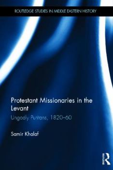 Hardcover Protestant Missionaries in the Levant: Ungodly Puritans, 1820-1860 Book