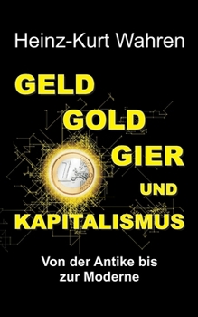 Paperback Geld, Gold, Gier Und Kapitalismus: Von der Antike bis zur Moderne - Eine kultur- bzw. sozialhistorische Betrachtung [German] Book