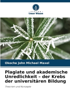 Plagiate und akademische Unredlichkeit - der Krebs der universitären Bildung (German Edition)