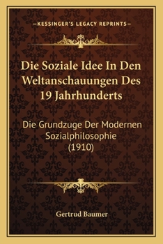 Die Soziale Idee in Den Weltanschauungen Des 19 Jahrhunderts: Die Grundzuge Der Modernen Sozialphilosophie