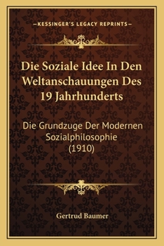 Paperback Die Soziale Idee In Den Weltanschauungen Des 19 Jahrhunderts: Die Grundzuge Der Modernen Sozialphilosophie (1910) [German] Book