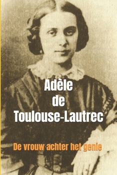 Adèle de Toulouse-Lautrec: De vrouw achter het genie (Dutch Edition)
