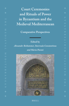 Court Ceremonies and Rituals of Power in Byzantium and the Medieval Mediterranean: Comparative Perspectives - Book  of the Medieval Mediterranean