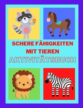 Schere Fähigkeiten mit Tieren Aktivitätsbuch: Scheren-Fähigkeiten Vorschule Arbeitsbuch für Kinder, Ein lustiges Scherenübungsbuch für Kleinkinder und ... für Kinder