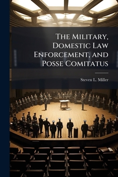 Paperback The Military, Domestic Law Enforcement, and Posse Comitatus: A Time for Change Book