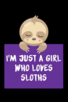Just A Girl Who Loves Sloths: Sloths Notebook | Journal Or Notepad For Girls | Cute Sloths Lovers Gift For Girls (Lined, 6" x 9”)